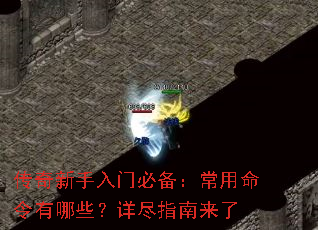 传奇新手入门必备:常用命令有哪些?详尽指南来了 传奇新手入门必备:常用命令有哪些?详尽指南来了
