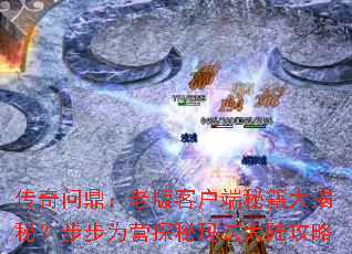 传奇问鼎:老版客户端秘籍大揭秘?步步为营探秘玛法大陆攻略 传奇问鼎:老版客户端秘籍大揭秘?步步为营探秘玛法大陆攻略