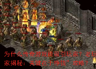 为什么传奇游戏能吸引玩家?老玩家揭秘:关键在于挣钱”攻略? 为什么传奇游戏能吸引玩家?老玩家揭秘:关键在于挣钱”攻略?
