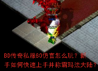 BD传奇私服80仿官怎么玩?新手如何快速上手并称霸玛法大陆? BD传奇私服80仿官怎么玩?新手如何快速上手并称霸玛法大陆?