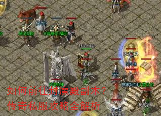 如何前往封魔殿副本?传奇私服攻略全解析 如何前往封魔殿副本?传奇私服攻略全解析