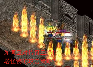 如何应对传奇三绝情塔怪物的攻击策略? 如何应对传奇三绝情塔怪物的攻击策略?