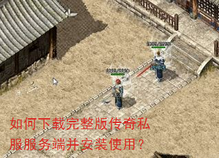 如何下载完整版传奇私服服务端并安装使用? 如何下载完整版传奇私服服务端并安装使用?