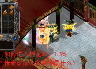 如何进入神龙岭?1.95传奇玩家必备条件是什么? 如何进入神龙岭?1.95传奇玩家必备条件是什么?
