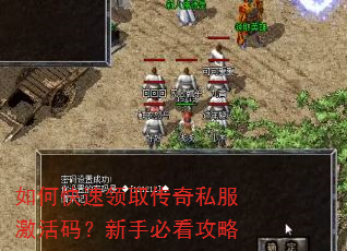 如何快速领取传奇私服激活码?新手必看攻略 如何快速领取传奇私服激活码?新手必看攻略