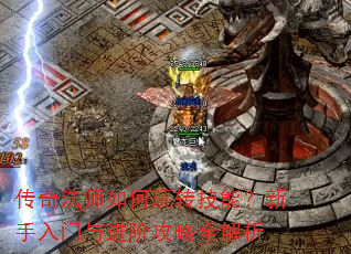 传奇法师如何玩转技能?新手入门与进阶攻略全解析 传奇法师如何玩转技能?新手入门与进阶攻略全解析