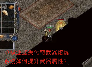 单职业迷失传奇武器熔炼系统如何提升武器属性? 单职业迷失传奇武器熔炼系统如何提升武器属性?