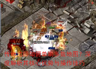传奇法师如何单刷多数地图?深度解析其核心优势与操作技巧 传奇法师如何单刷多数地图?深度解析其核心优势与操作技巧