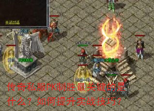 传奇私服PK制胜最关键的是什么?如何提升实战技巧? 传奇私服PK制胜最关键的是什么?如何提升实战技巧?