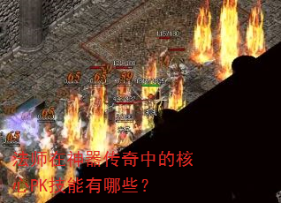 法师在神器传奇中的核心PK技能有哪些? 法师在神器传奇中的核心PK技能有哪些?