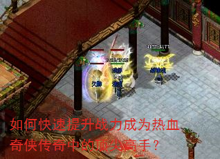 如何快速提升战力成为热血奇侠传奇中的顶尖高手? 如何快速提升战力成为热血奇侠传奇中的顶尖高手?