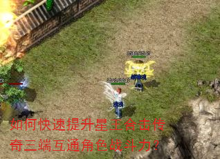 如何快速提升星王合击传奇三端互通角色战斗力? 如何快速提升星王合击传奇三端互通角色战斗力?