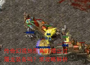 传奇幻境地图真的爆出过屠龙装备吗?求攻略解析 传奇幻境地图真的爆出过屠龙装备吗?求攻略解析