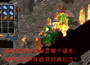 最早的传奇私服是哪个版本,如何获取并体验其经典玩法? 最早的传奇私服是哪个版本,如何获取并体验其经典玩法?