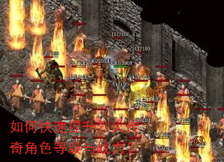 如何快速提升烈火传奇角色等级与战力? 如何快速提升烈火传奇角色等级与战力?